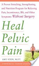Gyógyítsd meg a kismedencei fájdalmat: A bevált nyújtási, erősítési és táplálkozási program a fájdalom, az inkontinencia, az I.B.S. és más tünetek enyhítésére Sur nélkül. - Heal Pelvic Pain: The Proven Stretching, Strengthening, and Nutrition Program for Relieving Pain, Incontinence,& I.B.S, and Other Symptoms Without Sur