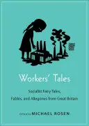 Munkásmesék: Szocialista mesék, fabulák és allegóriák Nagy-Britanniából - Workers' Tales: Socialist Fairy Tales, Fables, and Allegories from Great Britain