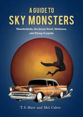 Útmutató az égi szörnyekhez: Thunderbirds, the Jersey Devil, Mothman, and Other Flying Cryptids (Thunderbirds, a Jersey-i ördög, Mothman és más repülő kriptidek) - A Guide to Sky Monsters: Thunderbirds, the Jersey Devil, Mothman, and Other Flying Cryptids