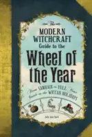 A Modern boszorkányság útmutatója az évkerékhez: A Samhain-tól Yule-ig, a wicca ünnepek útmutatója - The Modern Witchcraft Guide to the Wheel of the Year: From Samhain to Yule, Your Guide to the Wiccan Holidays