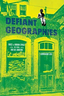 Dacos földrajzok: Faj és városi tér az 1920-as évek Rio de Janeirójában - Defiant Geographies: Race and Urban Space in 1920s Rio de Janeiro