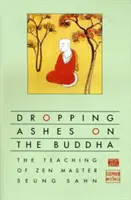 Hamut szórni a Buddhára: Seung Sahn zen mester tanításai - Dropping Ashes on the Buddha: The Teachings of Zen Master Seung Sahn