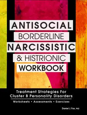 Antiszociális, borderline, nárcisztikus és hisztrionikus munkakönyv: Kezelési stratégiák a B klaszteres személyiségzavarok számára - Antisocial, Borderline, Narcissistic and Histrionic Workbook: Treatment Strategies for Cluster B Personality Disorders