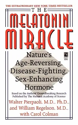 A melatonin-csoda: A természet kormegváltó, betegségellenes, szex-ellenes, szexenergiát adó gyógyszere - The Melatonin Miracle: Nature's Age-Reversing, Disease-Fighting, Sex-Enha