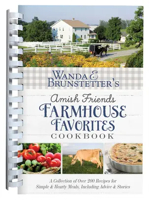 Wanda E. Brunstetter Amish Friends Farmhouse Favorites Cookbook: Több mint 200 recept gyűjteménye egyszerű és kiadós ételekhez, beleértve tanácsokat és - Wanda E. Brunstetter's Amish Friends Farmhouse Favorites Cookbook: A Collection of Over 200 Recipes for Simple and Hearty Meals, Including Advice and