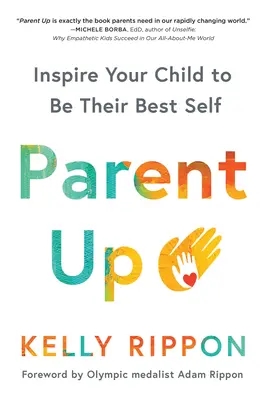 Szülő fel: Inspiráld gyermekedet, hogy a legjobb önmagát adja - Parent Up: Inspire Your Child to Be Their Best Self