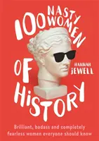 A történelem 100 csúnya nője - Briliáns, vagány és teljesen rettenthetetlen nők, akiket mindenkinek ismernie kell - 100 Nasty Women of History - Brilliant, badass and completely fearless women everyone should know