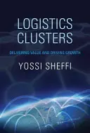 Logisztikai klaszterek: Értékteremtés és növekedési ösztönzés - Logistics Clusters: Delivering Value and Driving Growth