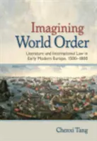 A világrend elképzelése: Literature and International Law in Early Modern Europe, 1500-1800 - Imagining World Order: Literature and International Law in Early Modern Europe, 1500-1800