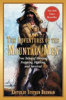 A hegyi emberek kalandjai: Igaz történetek vadászatról, csapdázásról, harcról, kalandról és túlélésről - The Adventures of the Mountain Men: True Tales of Hunting, Trapping, Fighting, Adventure, and Survival