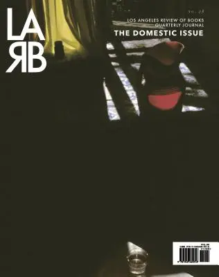 Los Angeles Review of Books negyedéves folyóirat: Domestic Issue: Fall 2020, No. 28. - Los Angeles Review of Books Quarterly Journal: Domestic Issue: Fall 2020, No. 28