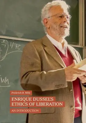 Enrique Dussel A felszabadulás etikája: Bevezetés - Enrique Dussel's Ethics of Liberation: An Introduction