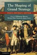 A nagystratégia formálása: Politika, diplomácia és háború - The Shaping of Grand Strategy: Policy, Diplomacy, and War