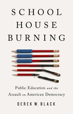 Schoolhouse Burning: A közoktatás és az amerikai demokrácia elleni támadás - Schoolhouse Burning: Public Education and the Assault on American Democracy