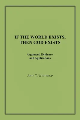 Ha a világ létezik, akkor Isten is létezik: Érvek, bizonyítékok és alkalmazások - If the World Exists, Then God Exists: Argument, Evidence, and Applications