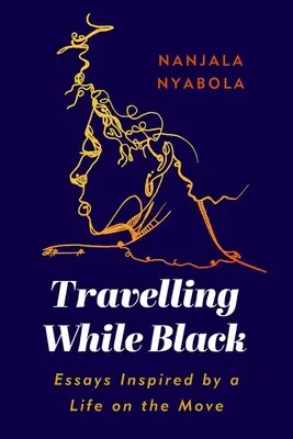 Utazás fekete bőrben: Esszék, amelyeket egy mozgásban lévő élet ihletett - Travelling While Black: Essays Inspired by a Life on the Move