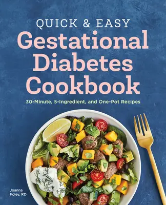 A gyors és egyszerű terhességi diabétesz szakácskönyv: 30 perces, 5 összetevőből álló és egyfazékos receptek - The Quick and Easy Gestational Diabetes Cookbook: 30-Minute, 5-Ingredient, and One-Pot Recipes