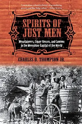 Az igaz emberek szellemei: Hegymászók, szeszfőnökök és törvénytisztelők a világ holdfény fővárosában - Spirits of Just Men: Mountaineers, Liquor Bosses, and Lawmen in the Moonshine Capital of the World