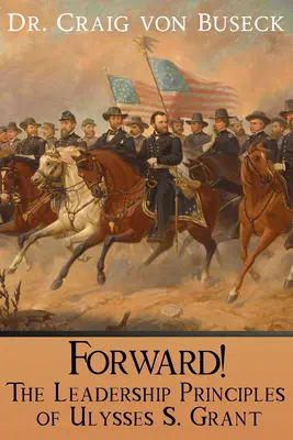 Előre! Grant vezetési elvei - Forward!: The Leadership Principles of Ulysses S. Grant