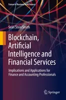 Blockchain, mesterséges intelligencia és pénzügyi szolgáltatások: Következmények és alkalmazások a pénzügyi és számviteli szakemberek számára - Blockchain, Artificial Intelligence and Financial Services: Implications and Applications for Finance and Accounting Professionals