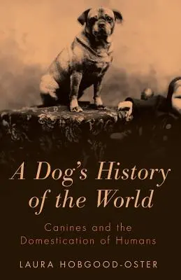 A kutya világtörténelme: A kutyák és az ember háziasítása - A Dog's History of the World: Canines and the Domestication of Humans