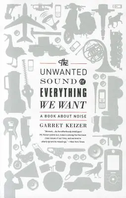 Minden, amit akarunk, kéretlen hangja: A Book about Noise - The Unwanted Sound of Everything We Want: A Book about Noise