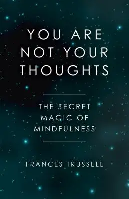 Nem te vagy a gondolataid: A tudatosság titkos varázsa - You Are Not Your Thoughts: The Secret Magic of Mindfulness