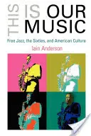 This Is Our Music: Free Jazz, a hatvanas évek és az amerikai kultúra - This Is Our Music: Free Jazz, the Sixties, and American Culture