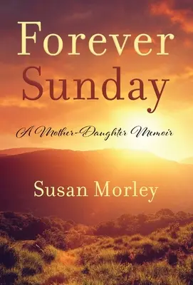 Örök vasárnap: Egy anya-lánya emlékirat - Forever Sunday: A Mother-Daughter Memoir