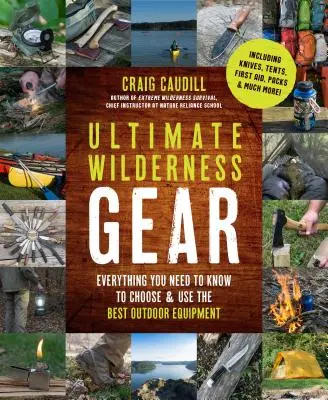 Végső vadonbeli felszerelés: Minden, amit tudnia kell a legjobb kültéri felszerelés kiválasztásához és használatához - Ultimate Wilderness Gear: Everything You Need to Know to Choose and Use the Best Outdoor Equipment