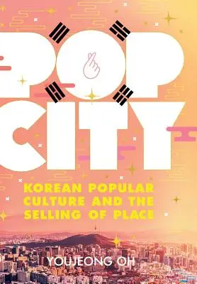 Pop City: A koreai populáris kultúra és a hely eladása - Pop City: Korean Popular Culture and the Selling of Place