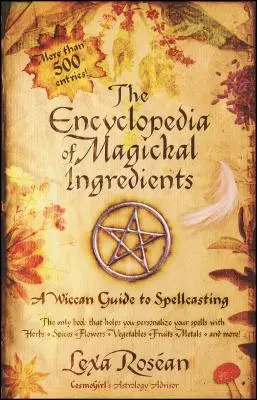 A mágikus összetevők enciklopédiája: A Wicca útmutató a varázsláshoz - The Encyclopedia of Magickal Ingredients: A Wiccan Guide to Spellcasting