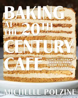 Sütés a 20. századi kávézóban: Ikonikus európai desszertek a Linzer-tortától a mézes süteményig - Baking at the 20th Century Cafe: Iconic European Desserts from Linzer Torte to Honey Cake