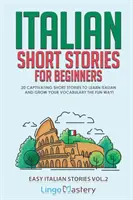 Olasz novellák kezdőknek 2. kötet: 20 magával ragadó novella az olasz nyelvtanuláshoz és a szókincs szórakoztató bővítéséhez! - Italian Short Stories for Beginners Volume 2: 20 Captivating Short Stories to Learn Italian & Grow Your Vocabulary the Fun Way!