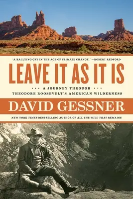 Hagyd úgy, ahogy van: Utazás Theodore Roosevelt amerikai vadonján át - Leave It as It Is: A Journey Through Theodore Roosevelt's American Wilderness