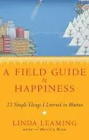 Terepszemle a boldogsághoz - Amit Bhutánban tanultam az életről, a szerelemről és az ébredésről - Field Guide to Happiness - What I Learned in Bhutan about Living, Loving and Waking Up