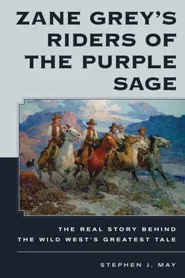 Zane Grey's Riders of the Purple Sage: The Real Story Behind the Wild West's Greatest Tale (Zane Grey: A bíbor bölcsesség lovasai: A vadnyugat legnagyobb meséjének valódi története) - Zane Grey's Riders of the Purple Sage: The Real Story Behind the Wild West's Greatest Tale