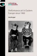 Performanszművészet Kelet-Európában 1960 óta - Performance Art in Eastern Europe Since 1960