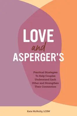 Szerelem és Asperger-kór: Gyakorlati stratégiák a párok egymás megértéséhez és kapcsolatuk megerősítéséhez - Love and Asperger's: Practical Strategies to Help Couples Understand Each Other and Strengthen Their Connection