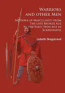 Harcosok és más férfiak: A férfiasság fogalmai a késő bronzkortól a korai vaskorig Skandináviában - Warriors and Other Men: Notions of Masculinity from the Late Bronze Age to the Early Iron Age in Scandinavia