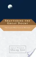 A nagy kétségek eloszlatása: A Huatou chan gyakorlata - Shattering the Great Doubt: The Chan Practice of Huatou