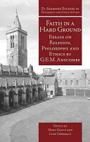 Hit a kemény talajban: Esszék vallásról, filozófiáról és etikáról - Faith in a Hard Ground: Essays on Religion, Philosophy and Ethics