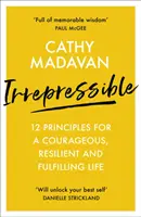 Irrepressible: 12 alapelv a bátor, rugalmas és teljes élethez - Irrepressible: 12 principles for a courageous, resilient and fulfilling life