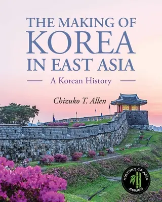 Korea kialakulása Kelet-Ázsiában: A Korean History - The Making of Korea in East Asia: A Korean History