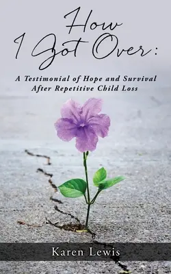 How I Got Over: A remény és a túlélés tanúsága az ismétlődő gyermekveszteség után - How I Got Over: A Testimonial of Hope and Survival After Repetitive Child Loss