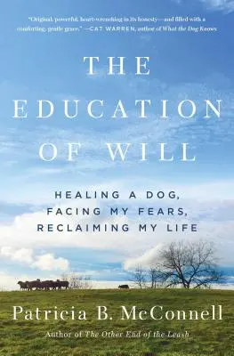 Az akarat nevelése: Egy kutya gyógyítása, szembenézés a félelmeimmel, az életem visszaszerzése - The Education of Will: Healing a Dog, Facing My Fears, Reclaiming My Life