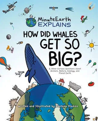 Minuteearth magyarázza: és más furcsa kérdések az állatokról, a természetről, a geológiáról és a Föld bolygóról - Minuteearth Explains: How Did Whales Get So Big? and Other Curious Questions about Animals, Nature, Geology, and Planet Earth