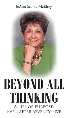 Minden gondolkodáson túl: Egy céltudatos élet hetvenöt után is - Beyond All Thinking: A Life of Purpose, Even After Seventy-Five