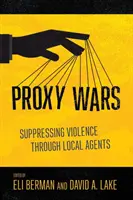 Helyettes háborúk: Az erőszak elfojtása helyi ügynökökkel - Proxy Wars: Suppressing Violence Through Local Agents