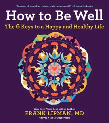 Hogyan legyünk jól: A boldog és egészséges élet 6 kulcsa - How to Be Well: The 6 Keys to a Happy and Healthy Life